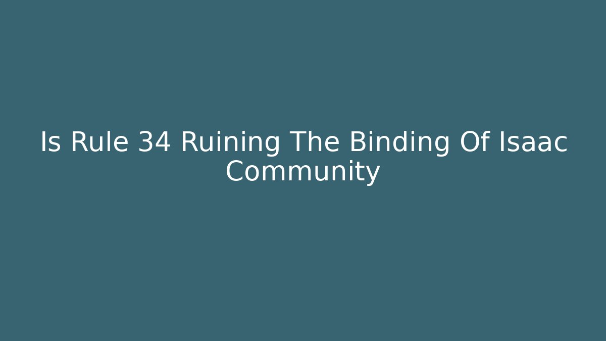 Is Rule 34 Ruining The Binding Of Isaac Community