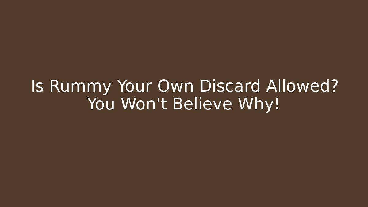 Is Rummy Your Own Discard Allowed? You Won't Believe Why!