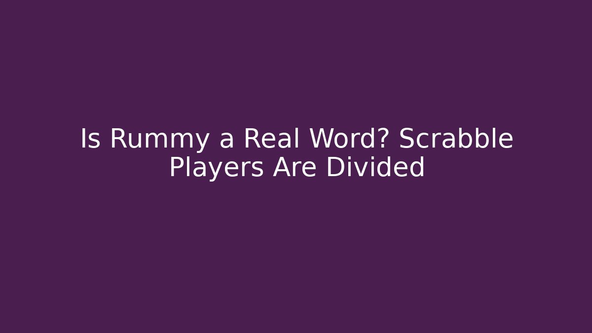 Is Rummy a Real Word? Scrabble Players Are Divided