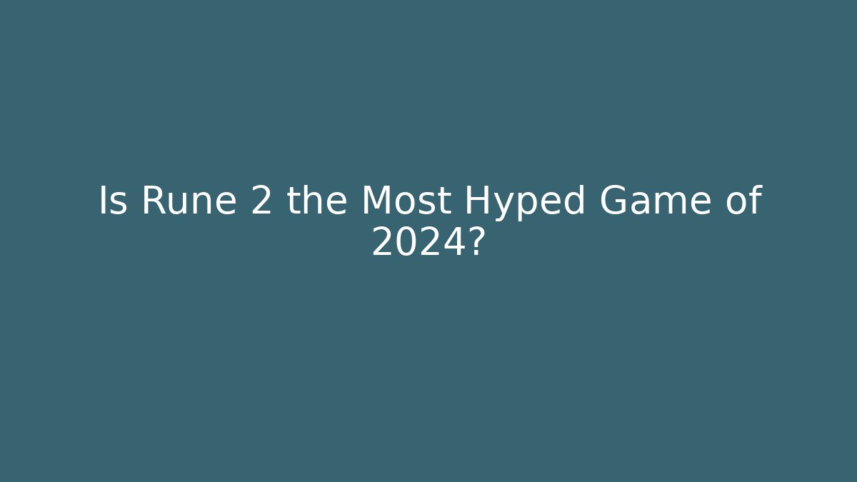 Is Rune 2 the Most Hyped Game of 2024?