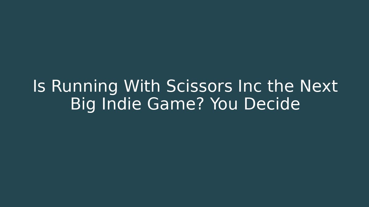 Is Running With Scissors Inc the Next Big Indie Game? You Decide