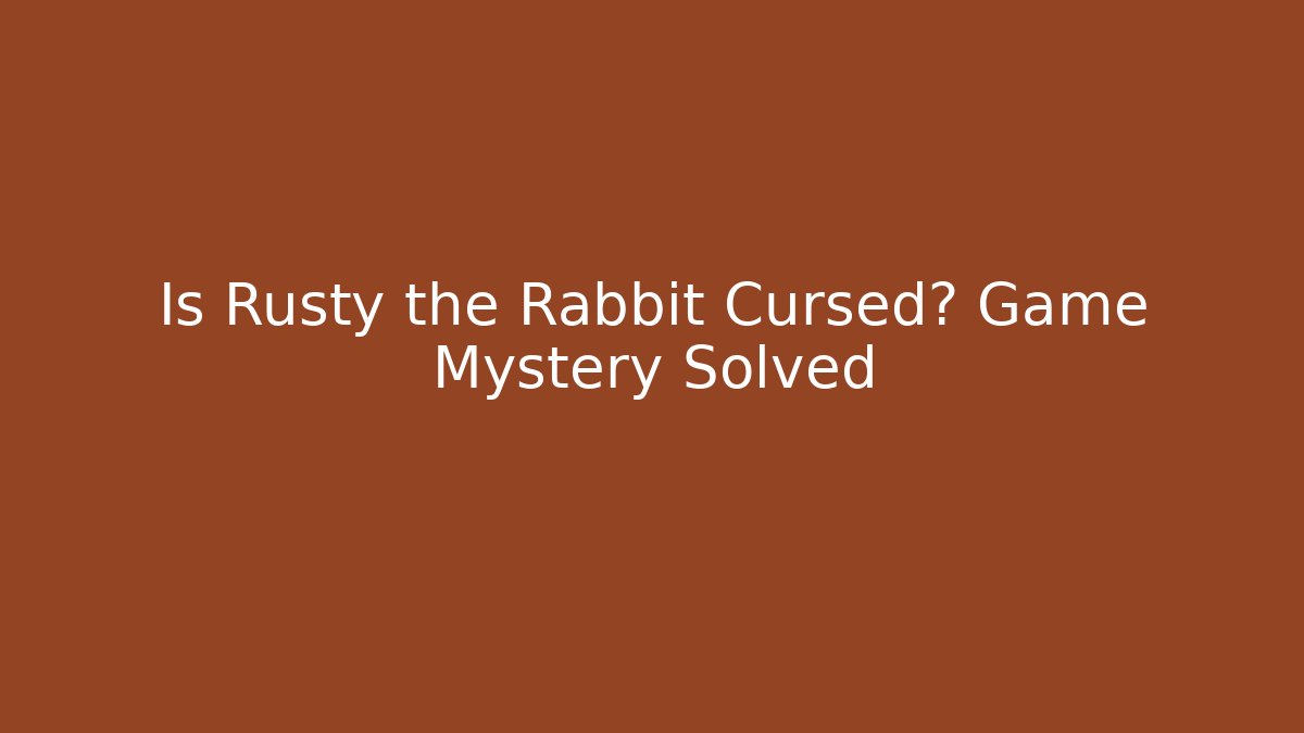 Is Rusty the Rabbit Cursed? Game Mystery Solved
