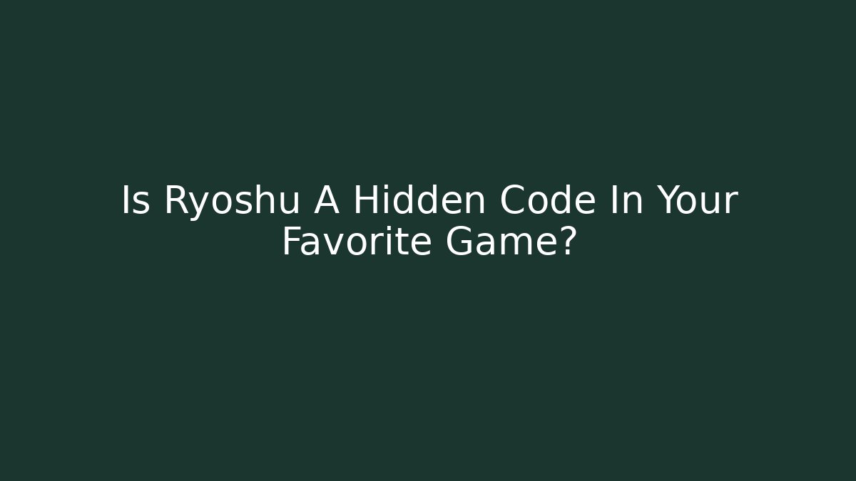 Is Ryoshu A Hidden Code In Your Favorite Game?