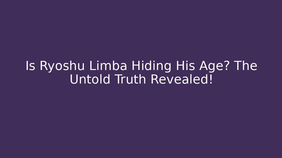 Is Ryoshu Limba Hiding His Age? The Untold Truth Revealed!