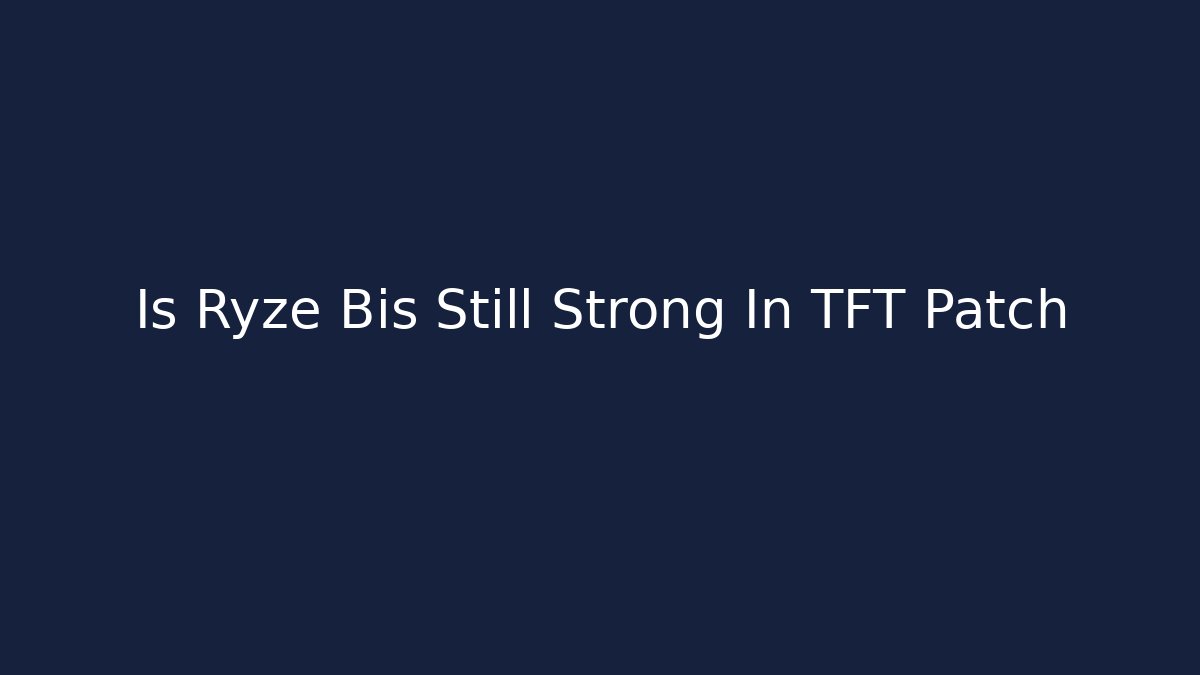Is Ryze Bis Still Strong In TFT Patch - Critter Realm