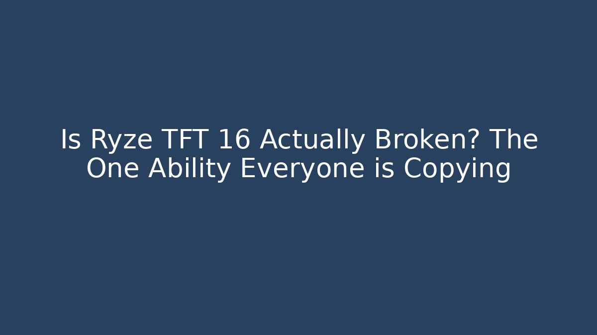 Is Ryze TFT 16 Actually Broken? The One Ability Everyone is Copying