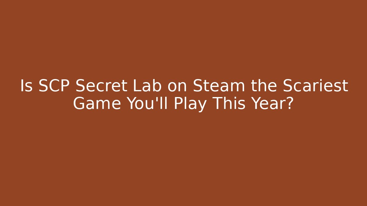 Is SCP Secret Lab on Steam the Scariest Game You'll Play This Year?