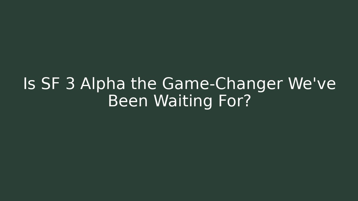 Is SF 3 Alpha the Game-Changer We’ve Been Waiting For?