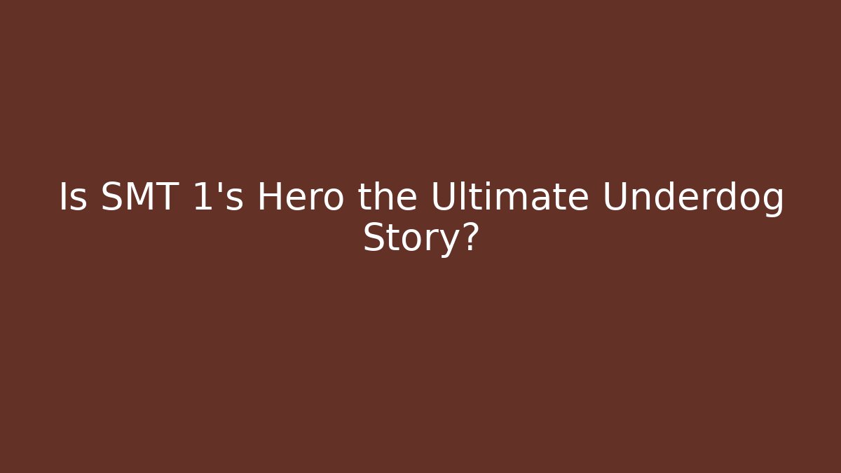 Is SMT 1's Hero the Ultimate Underdog Story?