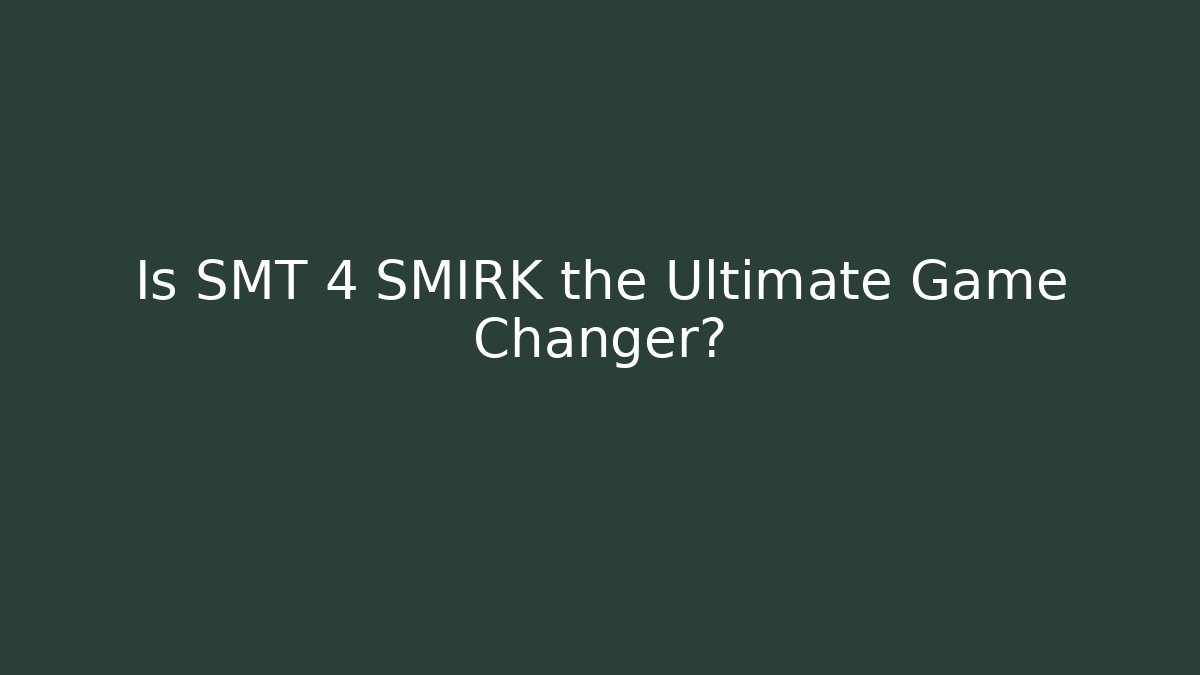 Is SMT 4 SMIRK the Ultimate Game Changer?