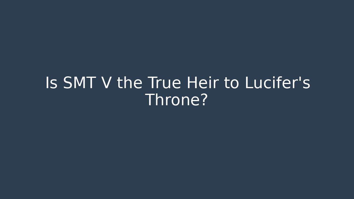 Is SMT V the True Heir to Lucifer's Throne?