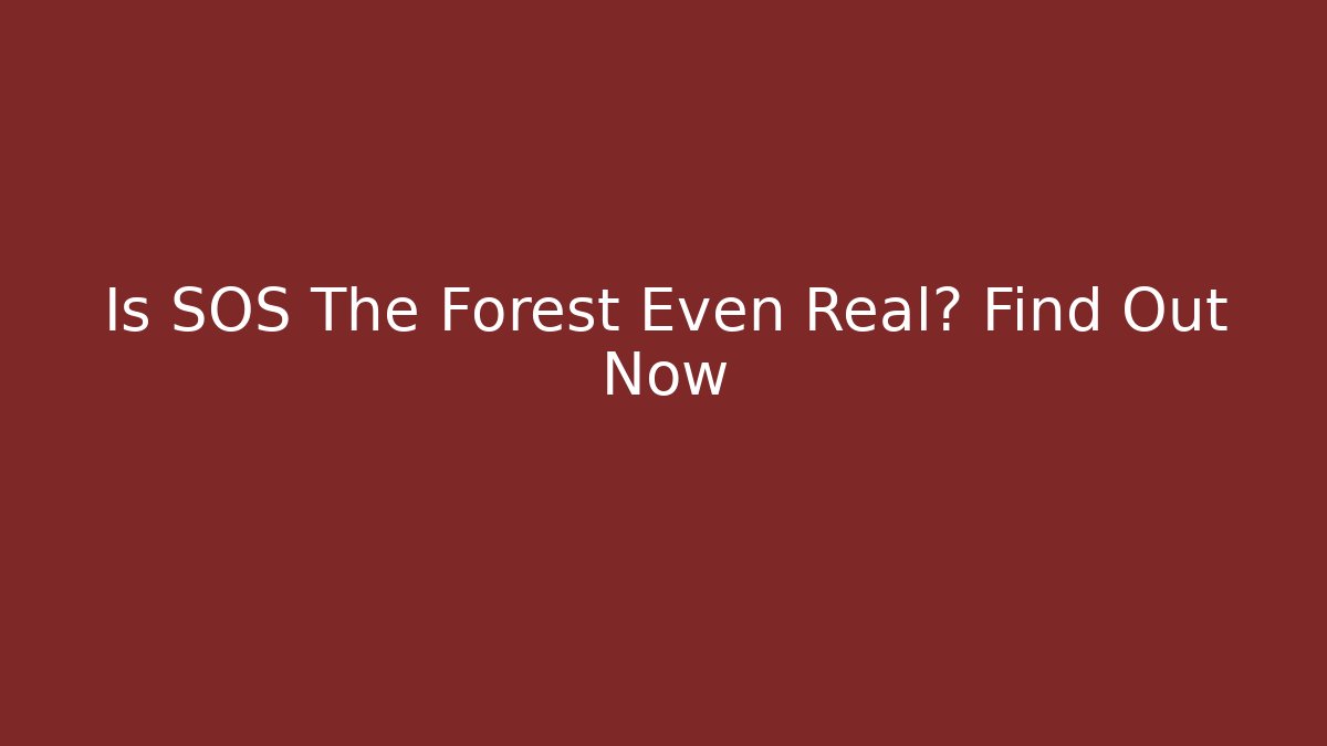 Is SOS The Forest Even Real? Find Out Now - Critter Realm