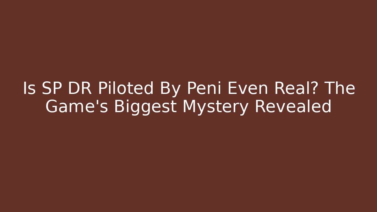 Is SP DR Piloted By Peni Even Real? The Game's Biggest Mystery Revealed - Critter Realm