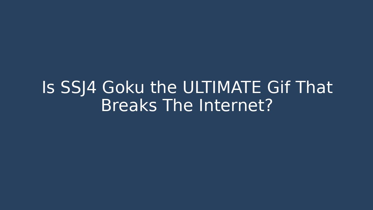 Is SSJ4 Goku the ULTIMATE Gif That Breaks The Internet?