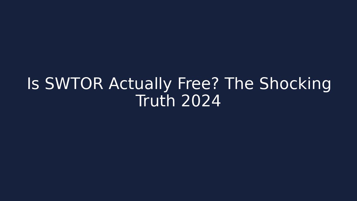 Is SWTOR Actually Free? The Shocking Truth 2024