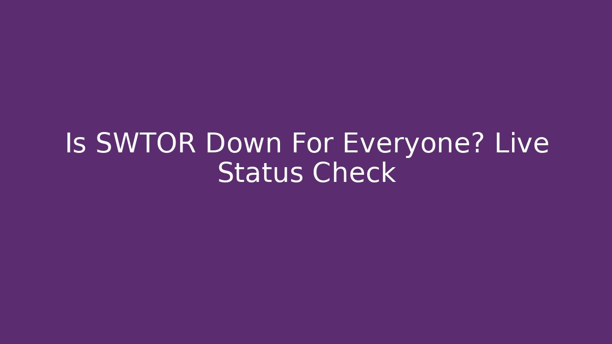 Is SWTOR Down For Everyone? Live Status Check