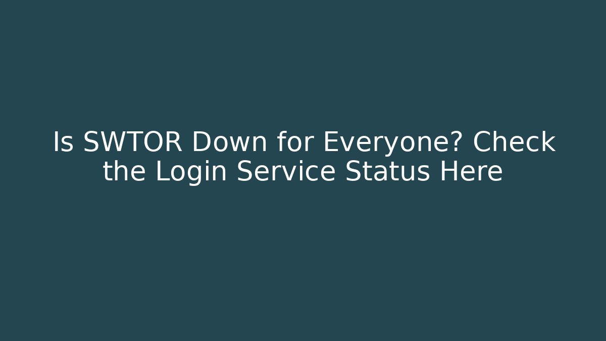 Is SWTOR Down for Everyone? Check the Login Service Status Here