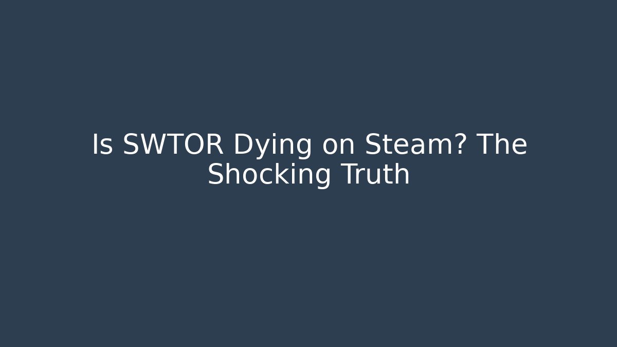 Is SWTOR Dying on Steam? The Shocking Truth