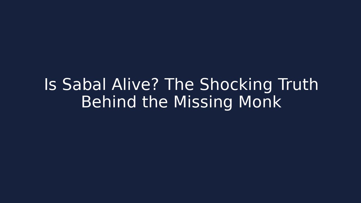 Is Sabal Alive? The Shocking Truth Behind the Missing Monk