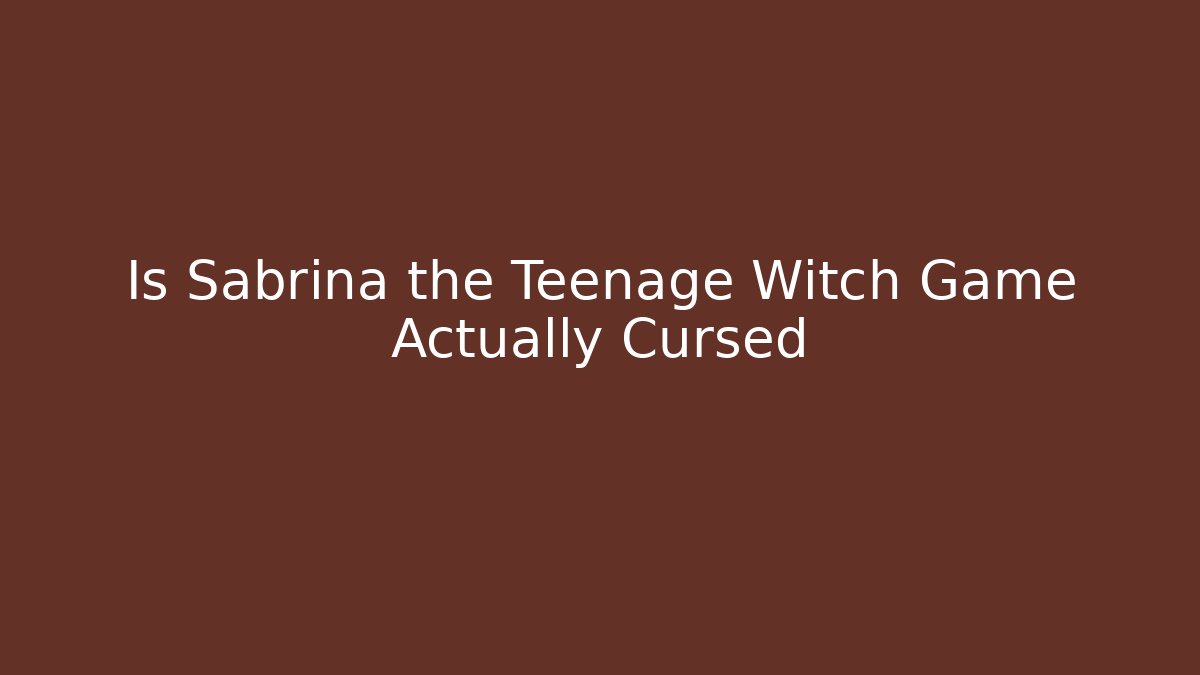 Is Sabrina the Teenage Witch Game Actually Cursed - Critter Realm