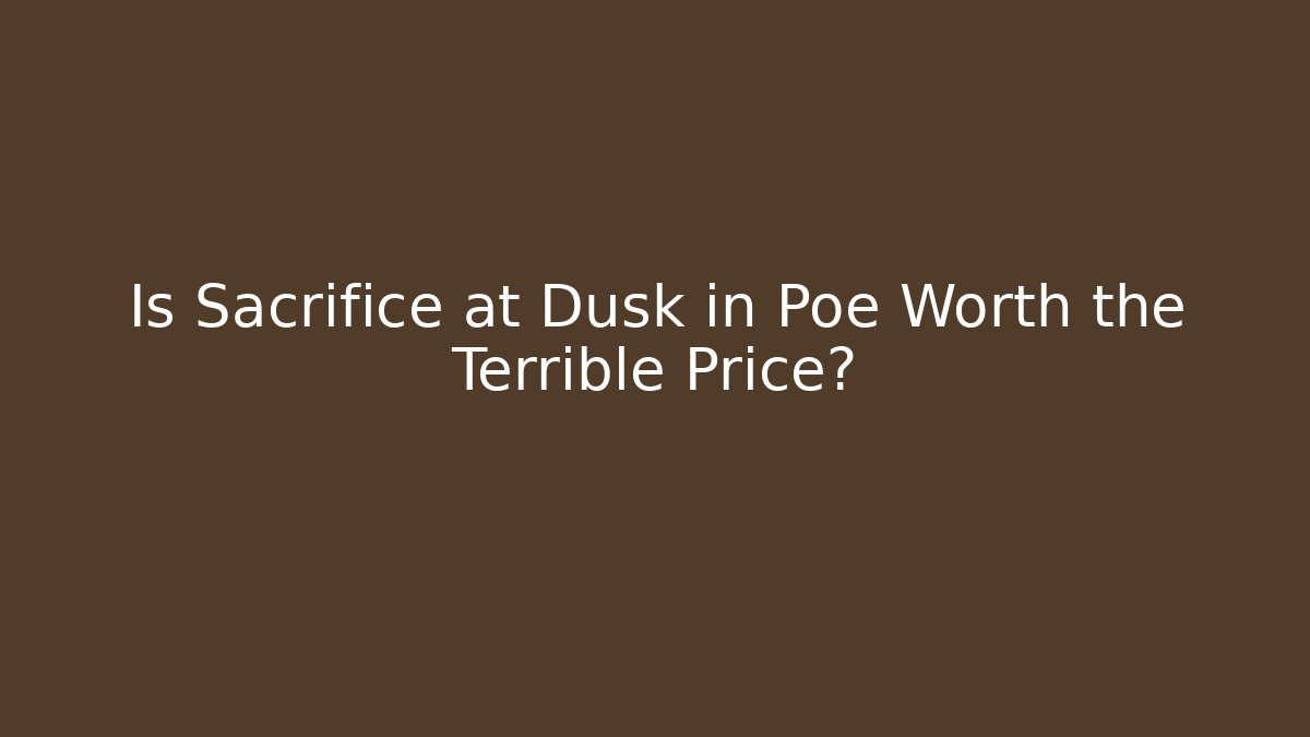Is Sacrifice at Dusk in Poe Worth the Terrible Price?