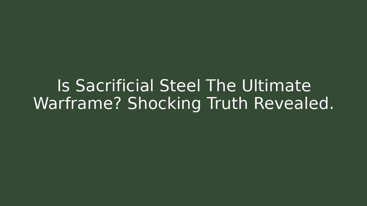 Is Sacrificial Steel The Ultimate Warframe? Shocking Truth Revealed.