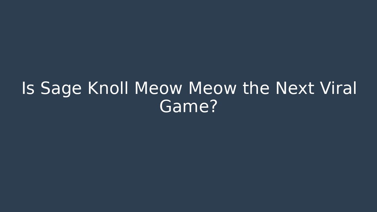 Is Sage Knoll Meow Meow the Next Viral Game?