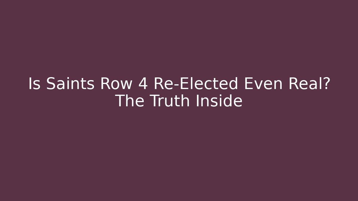 Is Saints Row 4 Re-Elected Even Real? The Truth Inside - Critter Realm