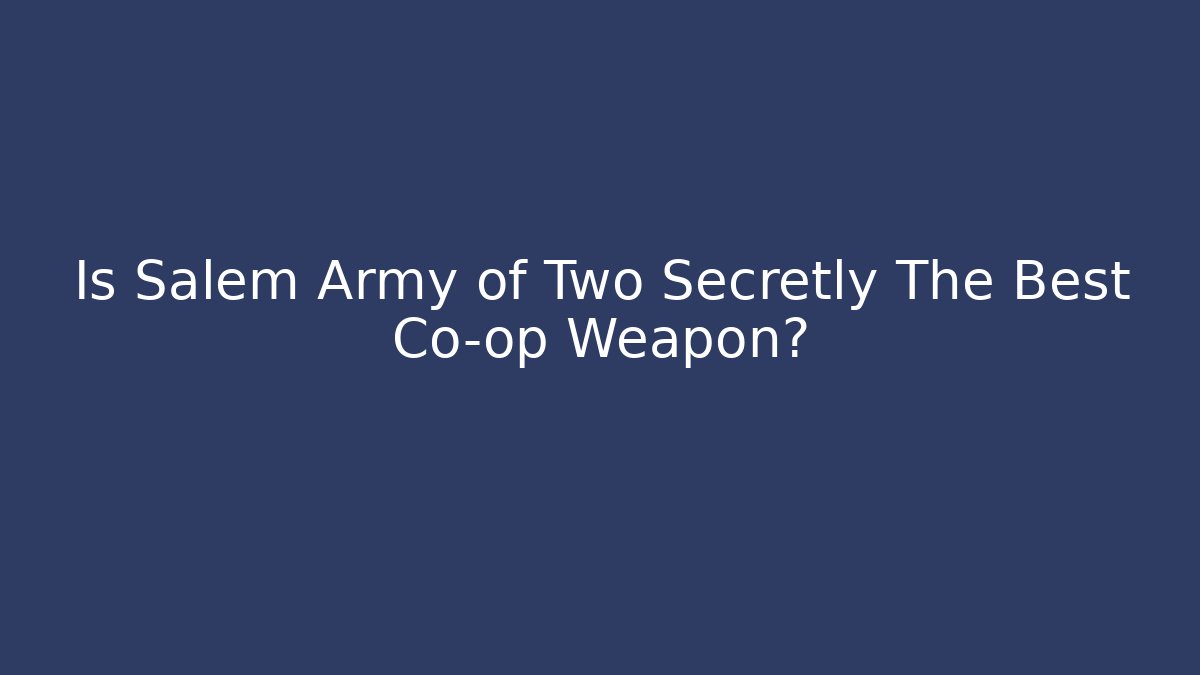 Is Salem Army of Two Secretly The Best Co-op Weapon?