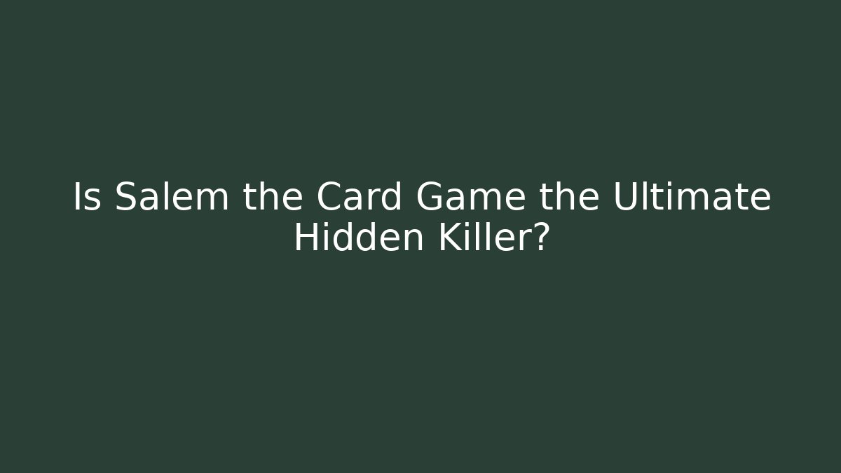 Is Salem the Card Game the Ultimate Hidden Killer?