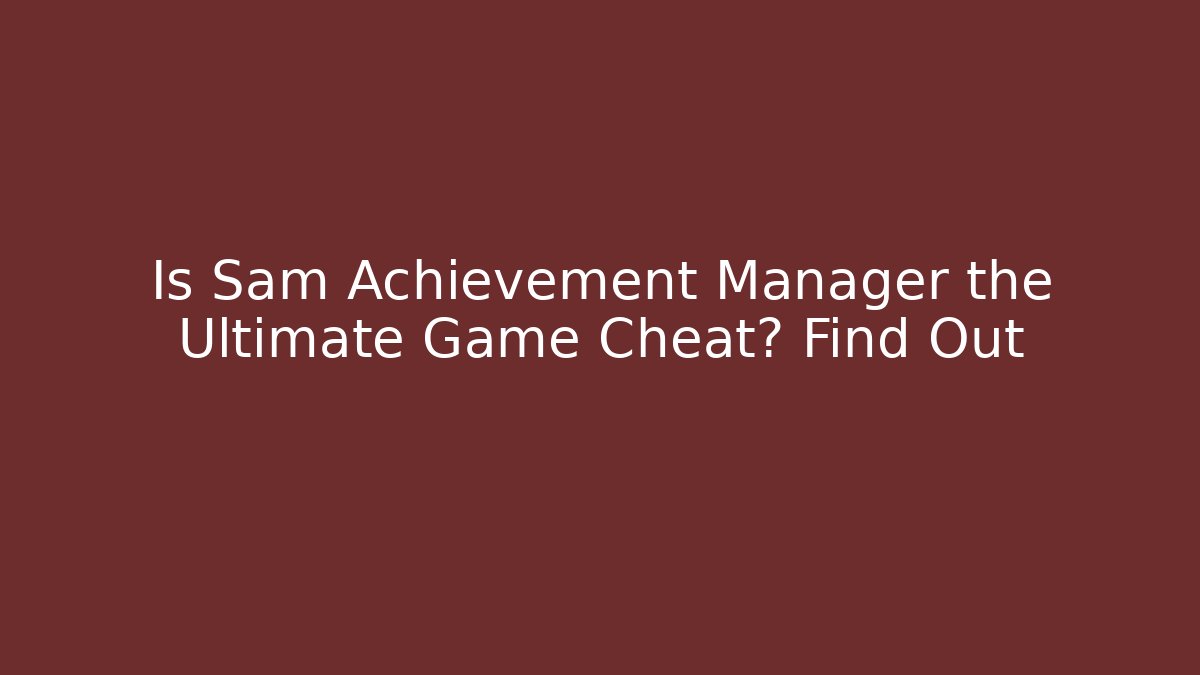 Is Sam Achievement Manager the Ultimate Game Cheat? Find Out