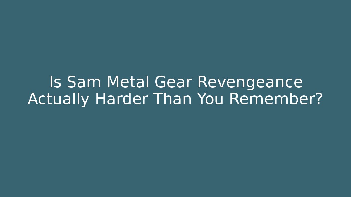 Is Sam Metal Gear Revengeance Actually Harder Than You Remember?