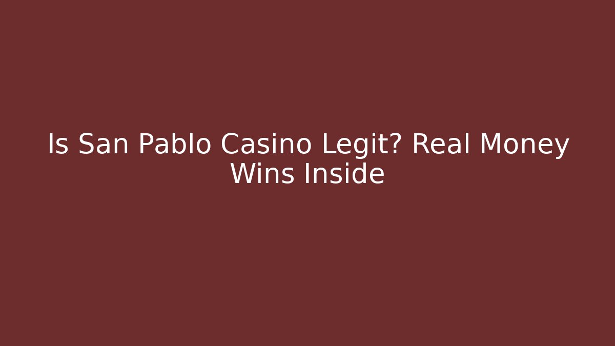 Is San Pablo Casino Legit? Real Money Wins Inside