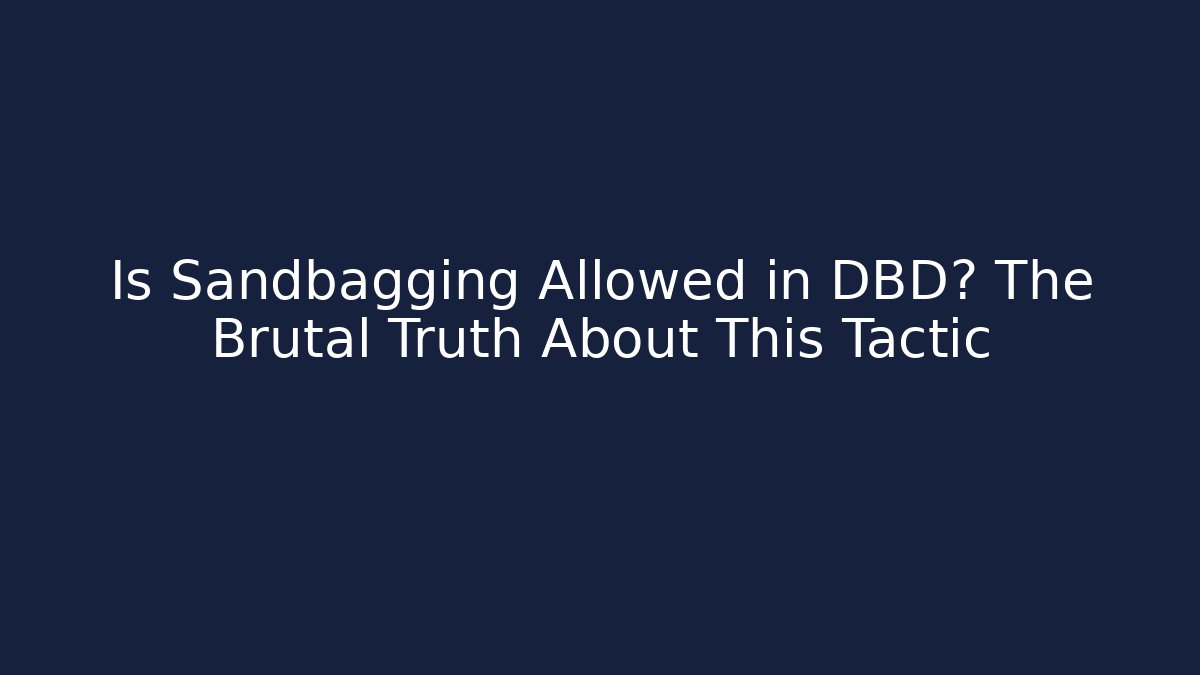 Is Sandbagging Allowed in DBD? The Brutal Truth About This Tactic - Critter Realm