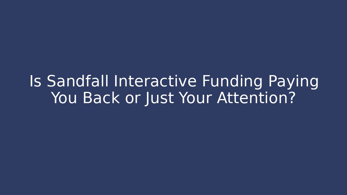 Is Sandfall Interactive Funding Paying You Back or Just Your Attention?