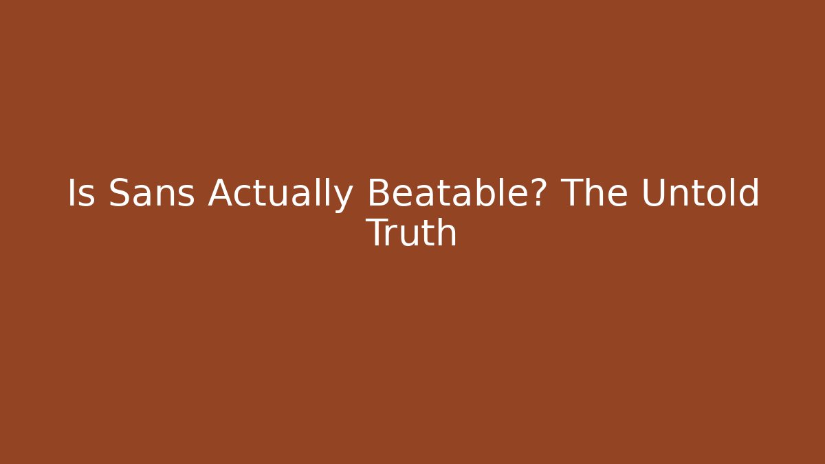Is Sans Actually Beatable? The Untold Truth
