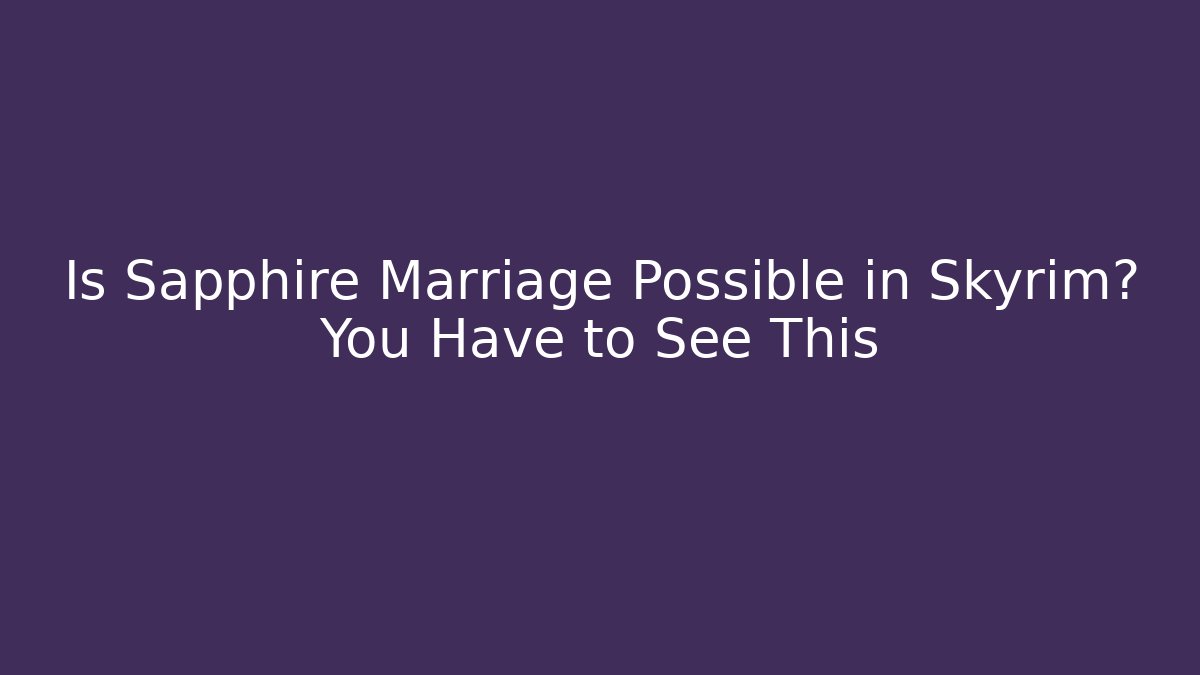 Is Sapphire Marriage Possible in Skyrim? You Have to See This