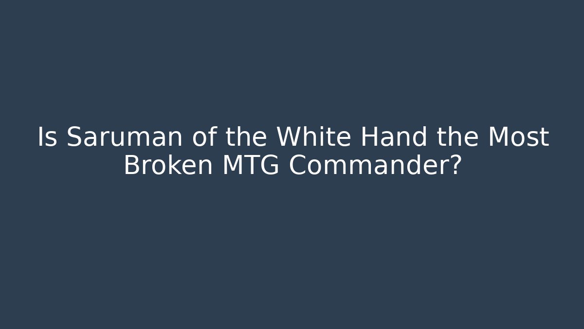 Is Saruman of the White Hand the Most Broken MTG Commander?