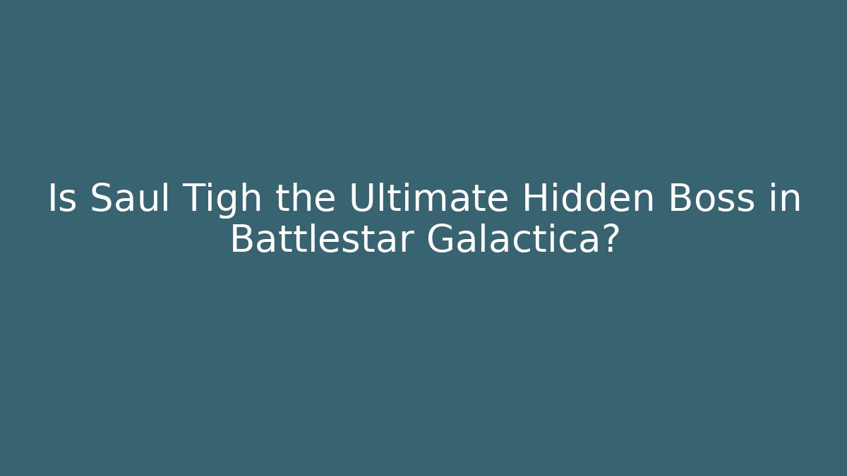 Is Saul Tigh the Ultimate Hidden Boss in Battlestar Galactica?