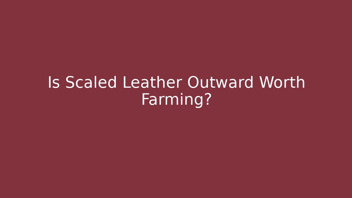 Is Scaled Leather Outward Worth Farming? - Critter Realm