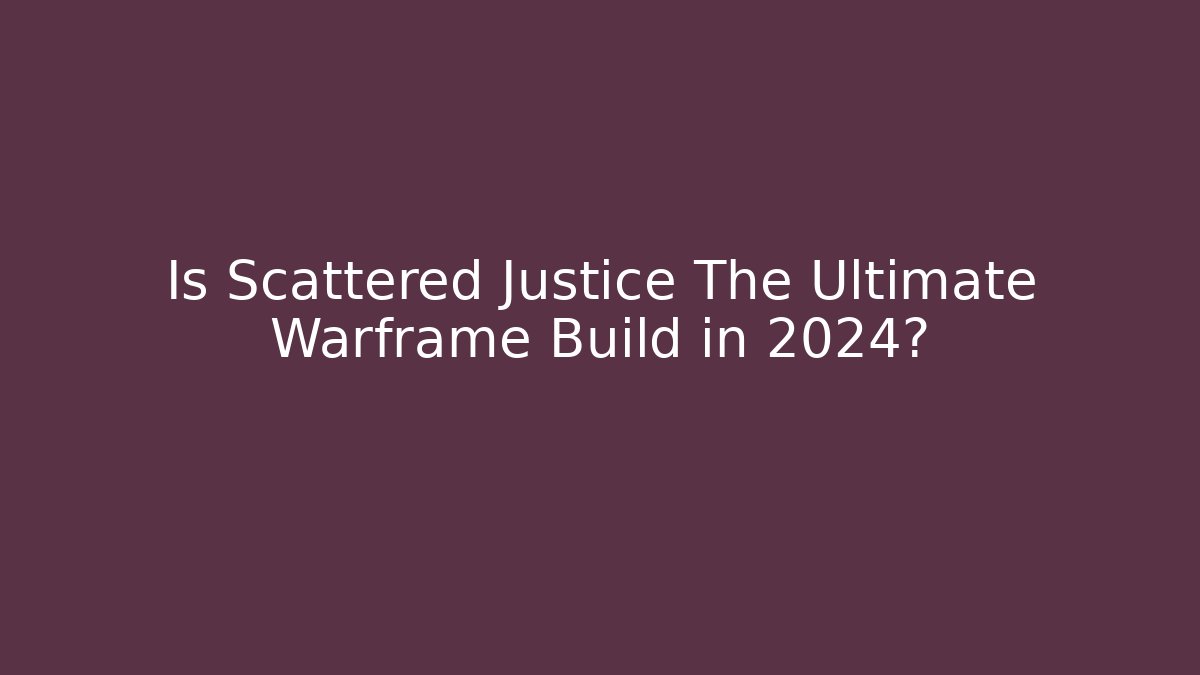 Is Scattered Justice The Ultimate Warframe Build in 2024?
