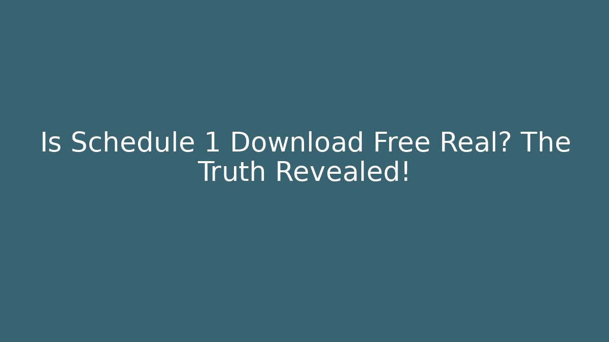 Is Schedule 1 Download Free Real? The Truth Revealed!