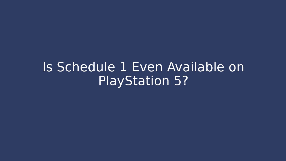 Is Schedule 1 Even Available on PlayStation 5?