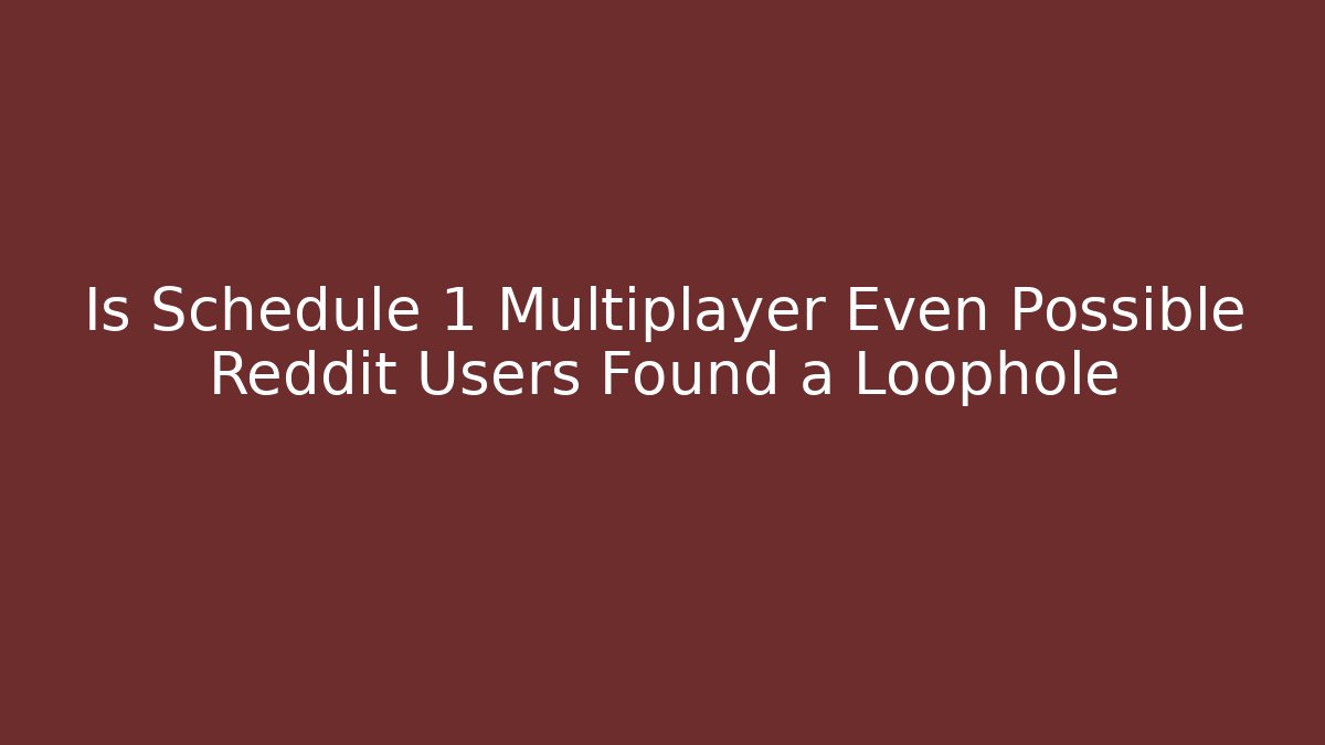 Is Schedule 1 Multiplayer Even Possible Reddit Users Found a Loophole