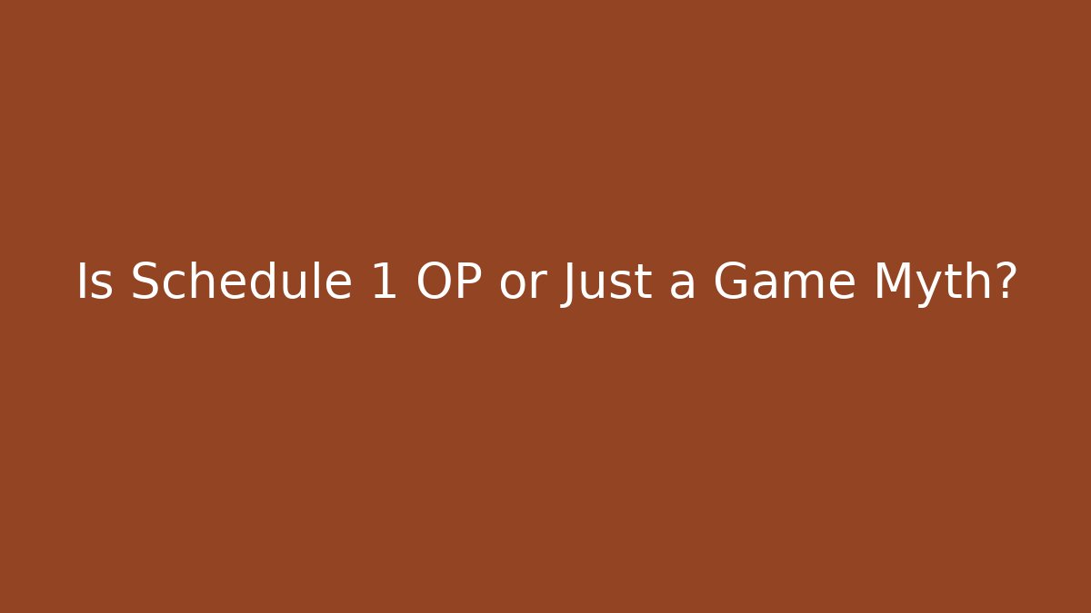 Is Schedule 1 OP or Just a Game Myth? - Critter Realm