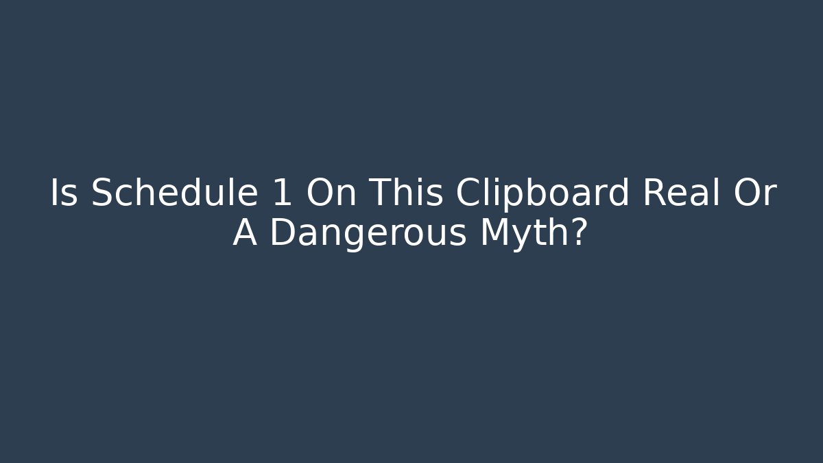 Is Schedule 1 On This Clipboard Real Or A Dangerous Myth? - Critter Realm