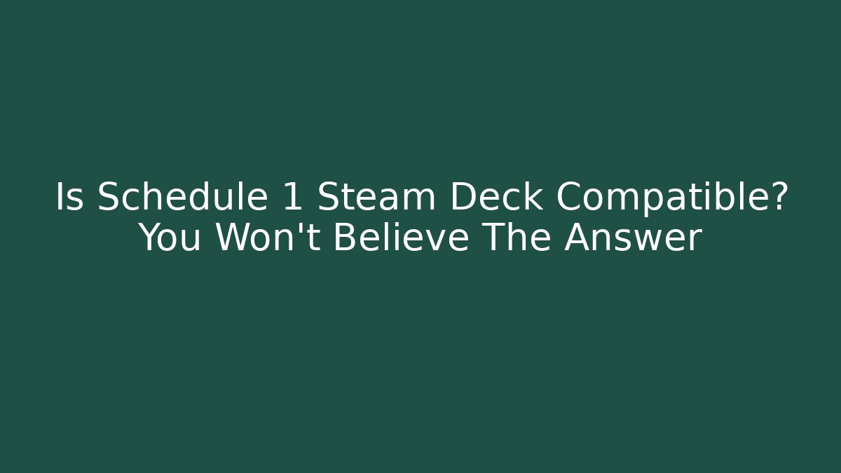Is Schedule 1 Steam Deck Compatible? You Won’t Believe The Answer