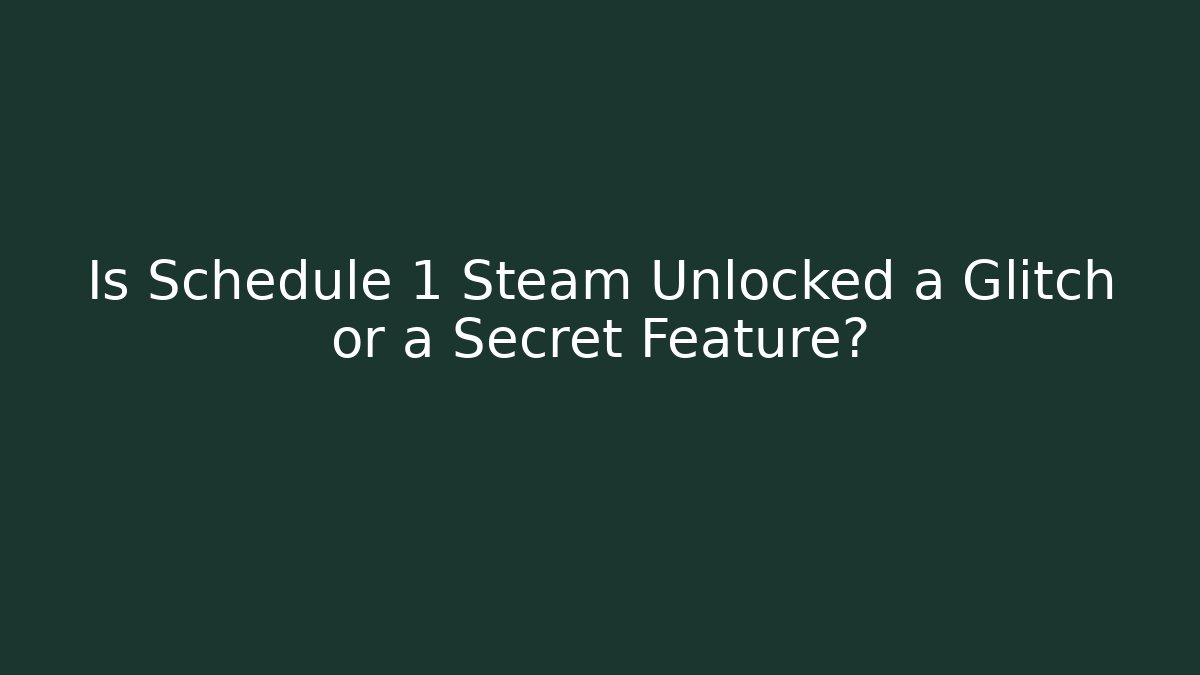 Is Schedule 1 Steam Unlocked a Glitch or a Secret Feature?