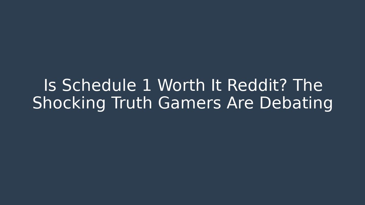 Is Schedule 1 Worth It Reddit? The Shocking Truth Gamers Are Debating