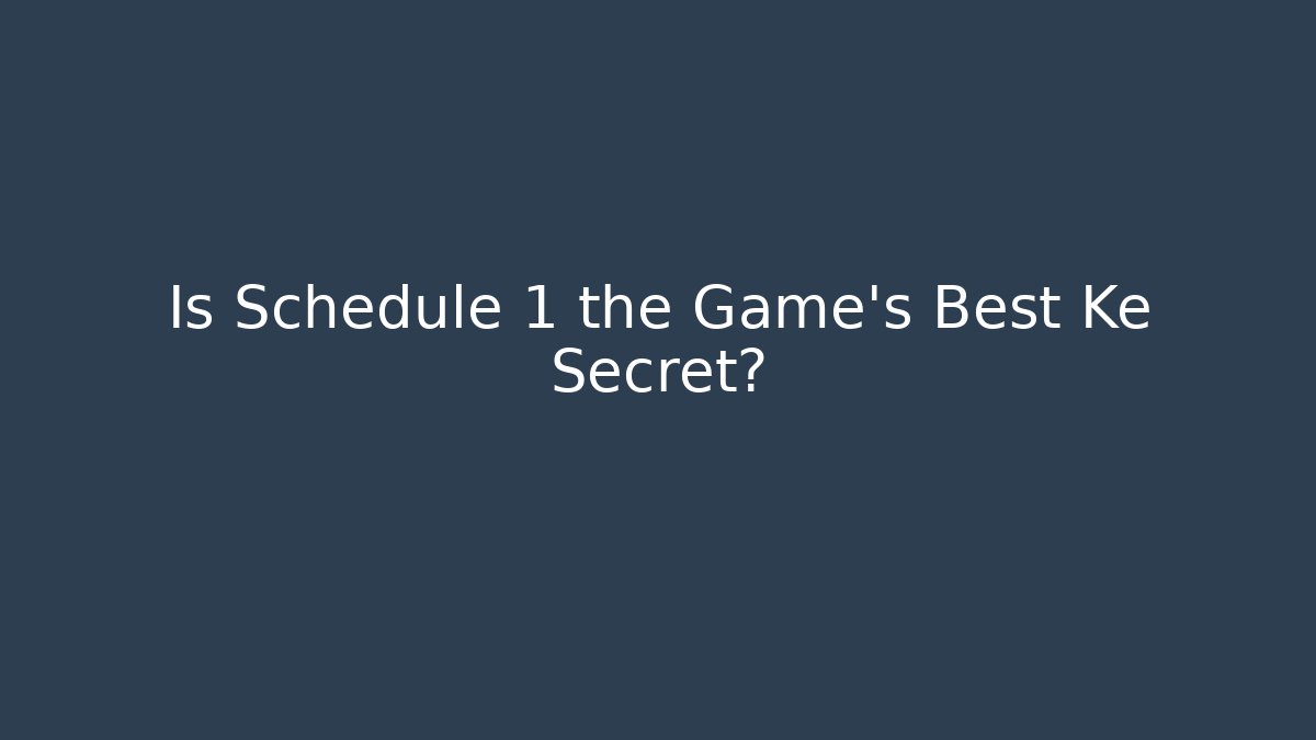 Is Schedule 1 the Game's Best Ke Secret?